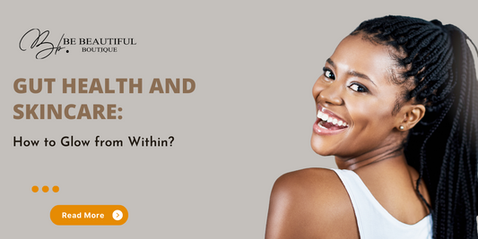 Gut Health and Skincare: How To Glow From Within