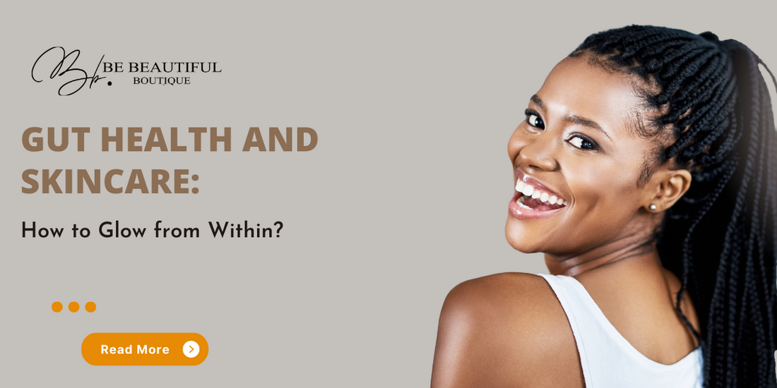 Gut Health and Skincare: How To Glow From Within